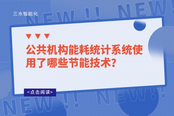 公共機(jī)構(gòu)能耗統(tǒng)計(jì)系統(tǒng)使用了哪些節(jié)能技術(shù)？