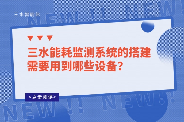 三水能耗監(jiān)測(cè)系統(tǒng)的搭建需要用到哪些設(shè)備？