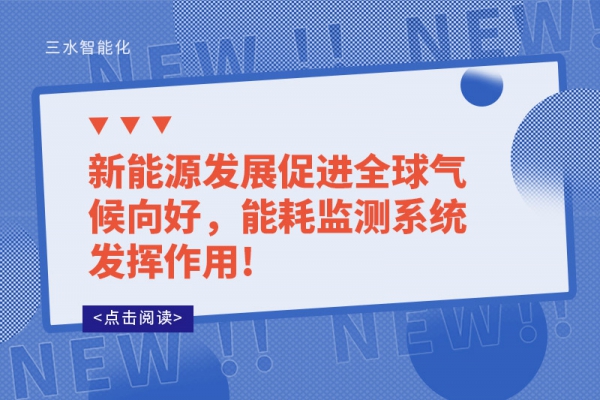 新能源發(fā)展促進全球氣候向好，能耗監(jiān)測系統(tǒng)發(fā)揮作用!